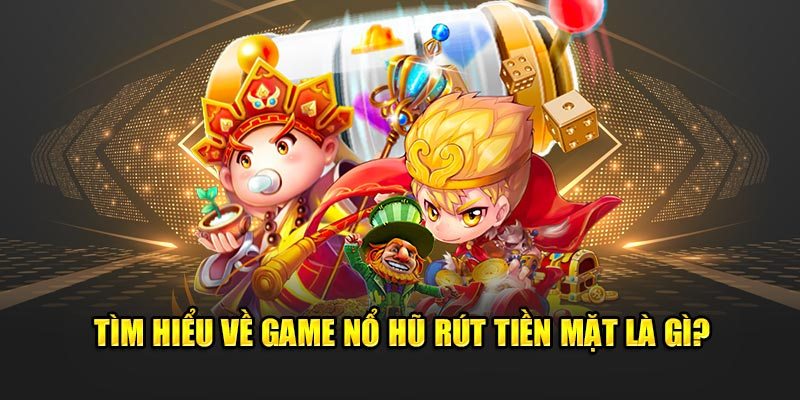 game nổ hũ rút tiền mặt